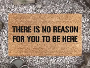 Custom Welcome Door Mat, There Is No Reason For You To Be Here, Funny Home Decor, Coir Welcome Mat, Gift Ideas