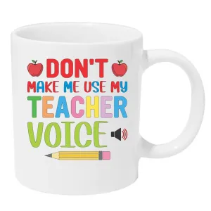 Don't Make Me Use My Teacher Voice - Coffee Mug